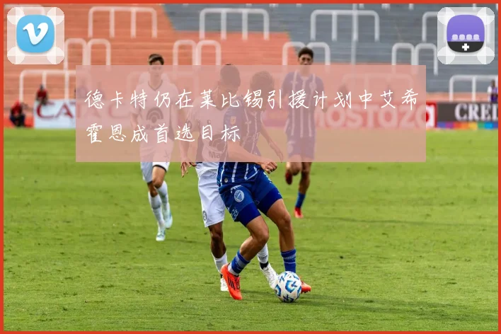 德卡特仍在莱比锡引援计划中艾希霍恩成首选目标